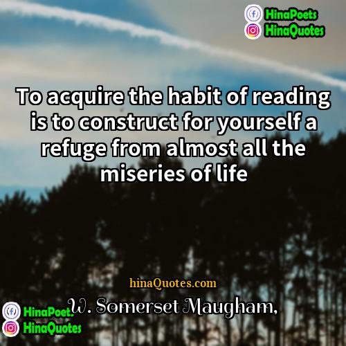 W Somerset Maugham Quotes | To acquire the habit of reading is